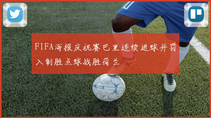 FIFA海报庆祝赛巴里连续进球并罚入制胜点球战胜荷兰
